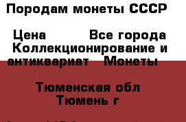 Породам монеты СССР › Цена ­ 300 - Все города Коллекционирование и антиквариат » Монеты   . Тюменская обл.,Тюмень г.